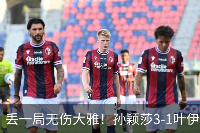 丢一局无伤大雅！孙颖莎3-1叶伊恬晋级中国大满贯32强！