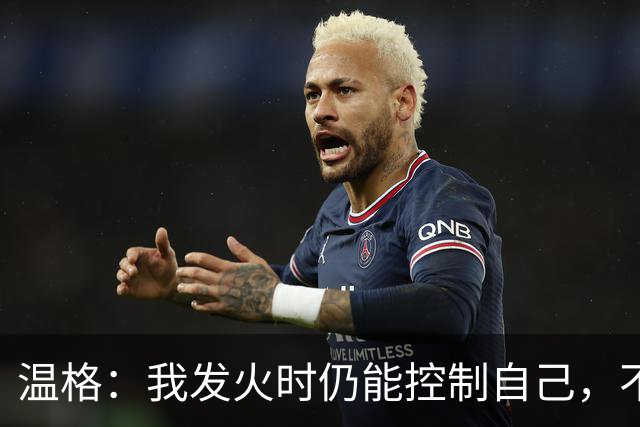 温格：我发火时仍能控制自己，不会完全失去理智