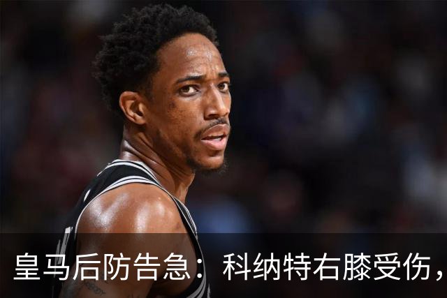 皇马后防告急：科纳特右膝受伤，胡伊森停赛，穆里尼奥只剩一人可用