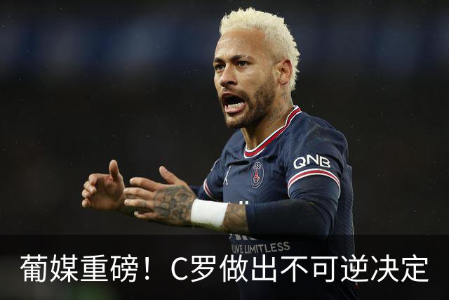 葡媒重磅！C罗做出不可逆决定